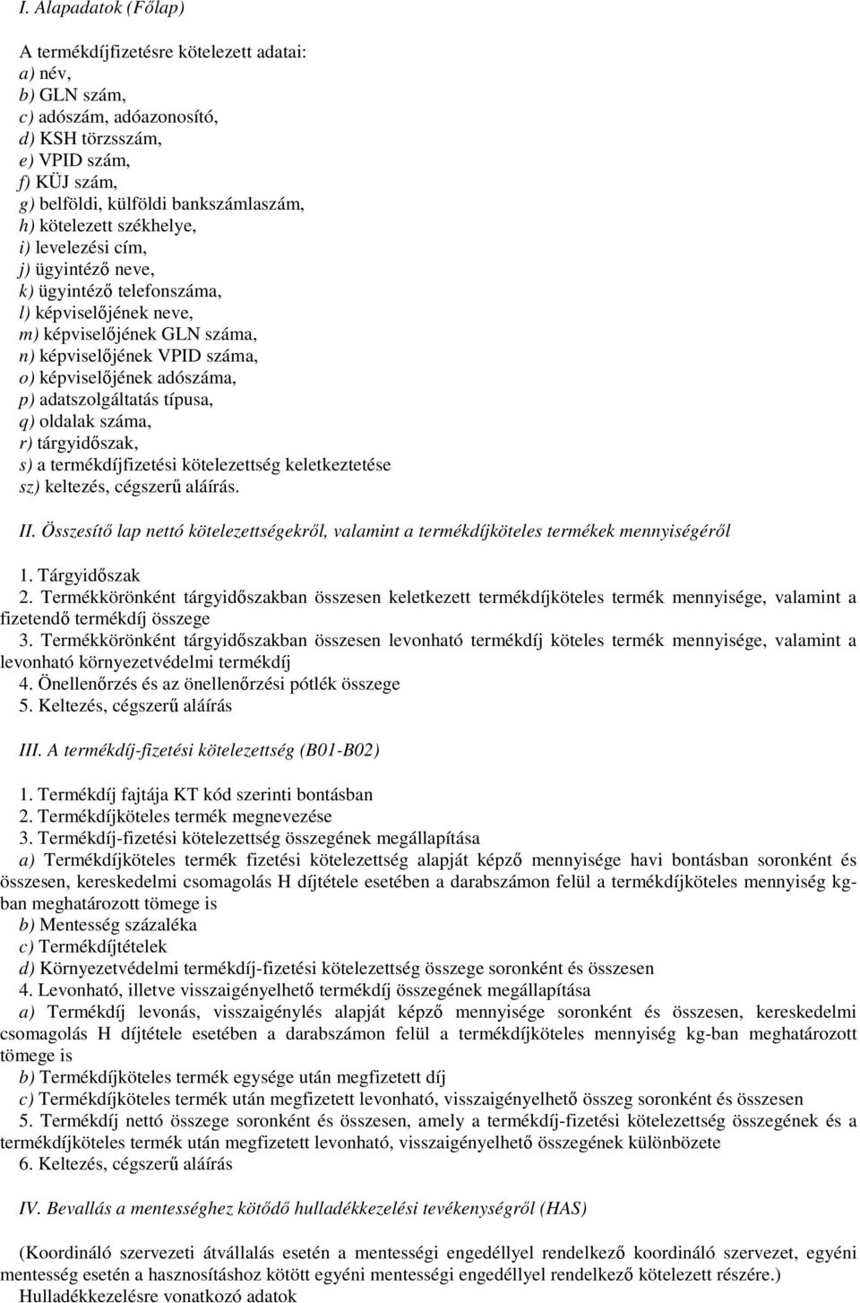 p) adatszolgáltatás típusa, q) oldalak száma, r) tárgyidıszak, s) a termékdíjfizetési kötelezettség keletkeztetése sz) keltezés, cégszerő aláírás. II.