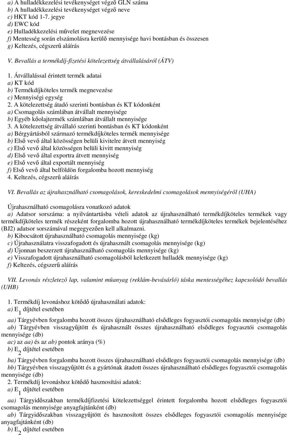 Bevallás a termékdíj-fizetési kötelezettség átvállalásáról (ÁTV) 1. Átvállalással érintett termék adatai a) KT kód b) Termékdíjköteles termék megnevezése c) Mennyiségi egység 2.