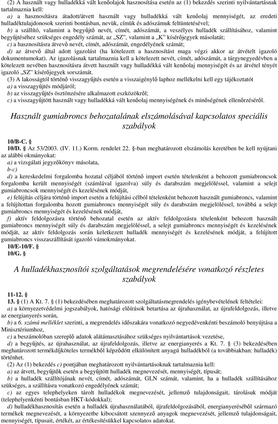 szállításához, valamint begyőjtéséhez szükséges engedély számát, az SZ, valamint a K kísérıjegyek másolatát; c) a hasznosításra átvevı nevét, címét, adószámát, engedélyének számát; d) az átvevı által