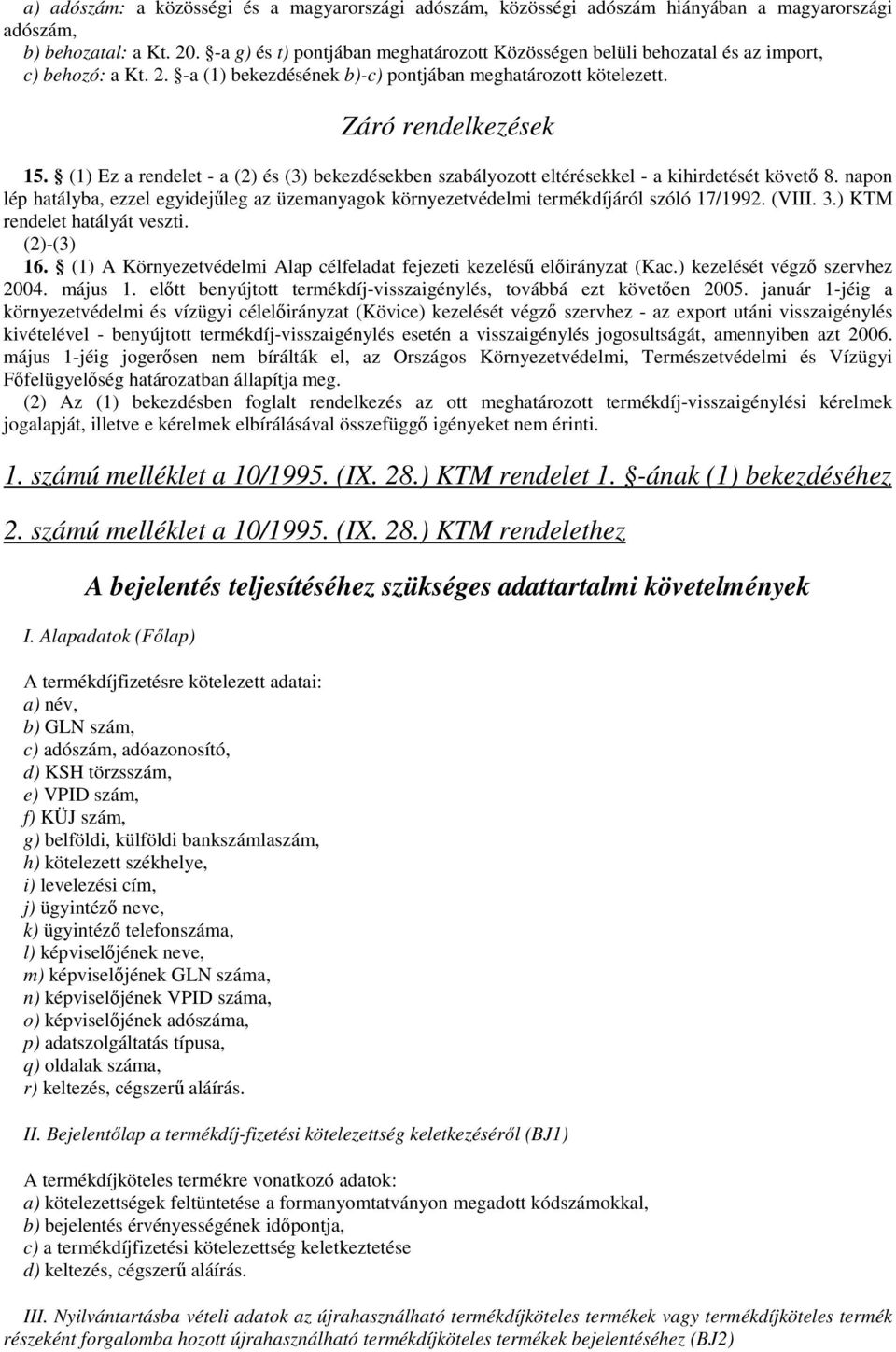 (1) Ez a rendelet - a (2) és (3) bekezdésekben szabályozott eltérésekkel - a kihirdetését követı 8. napon lép hatályba, ezzel egyidejőleg az üzemanyagok környezetvédelmi termékdíjáról szóló 17/1992.
