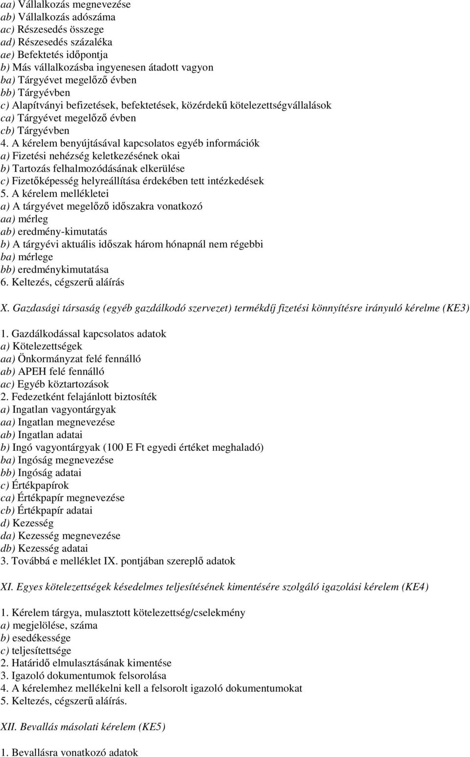 A kérelem benyújtásával kapcsolatos egyéb információk a) Fizetési nehézség keletkezésének okai b) Tartozás felhalmozódásának elkerülése c) Fizetıképesség helyreállítása érdekében tett intézkedések 5.