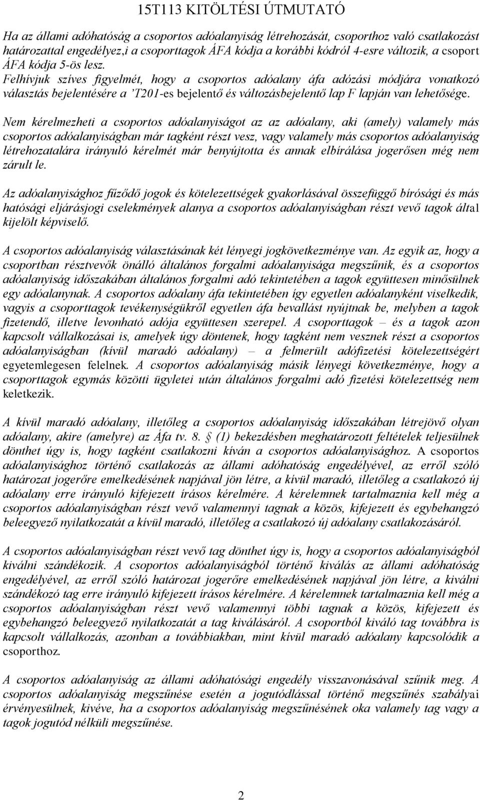 Nem kérelmezheti a csoportos adóalanyiságot az az adóalany, aki (amely) valamely más csoportos adóalanyiságban már tagként részt vesz, vagy valamely más csoportos adóalanyiság létrehozatalára