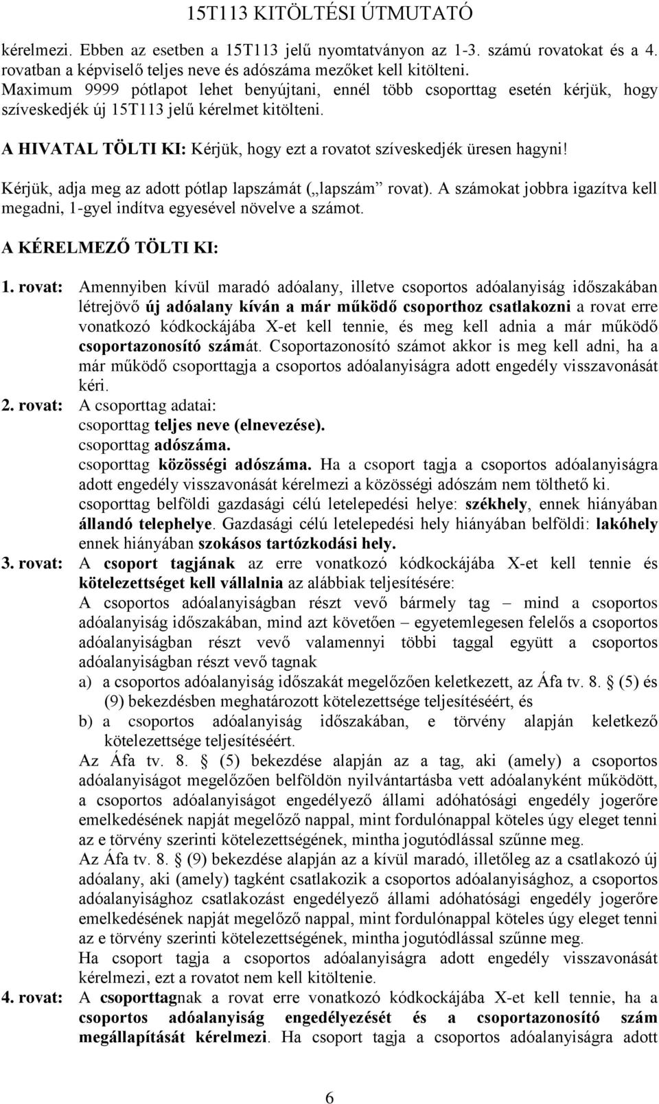 A HIVATAL TÖLTI KI: Kérjük, hogy ezt a rovatot szíveskedjék üresen hagyni! Kérjük, adja meg az adott pótlap lapszámát ( lapszám rovat).