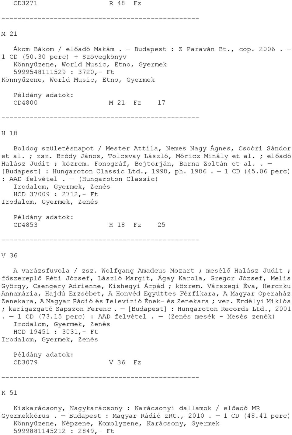 Ágnes, Csoóri Sándor et al. ; zsz. Bródy János, Tolcsvay László, Móricz Minály et al. ; előadó Halász Judit ; közrem. Fonográf, Bojtorján, Barna Zoltán et al.. [Budapest] : Hungaroton Classic Ltd.