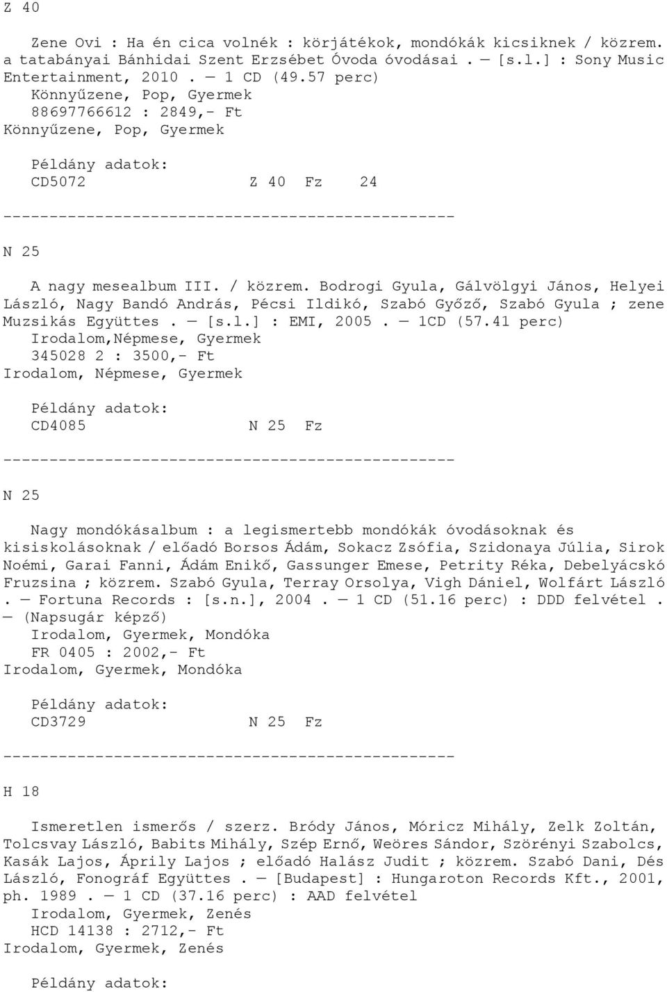 Bodrogi Gyula, Gálvölgyi János, Helyei László, Nagy Bandó András, Pécsi Ildikó, Szabó Győző, Szabó Gyula ; zene Muzsikás Együttes. [s.l.] : EMI, 2005. 1CD (57.