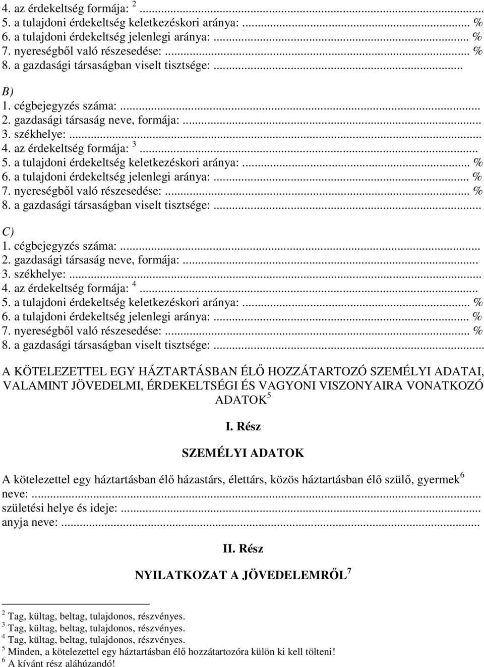 a tulajdoni érdekeltség keletkezéskori aránya:... % 6. a tulajdoni érdekeltség jelenlegi aránya:... % 7. nyereségből való részesedése:... % 8. a gazdasági társaságban viselt tisztsége:... C) 1.