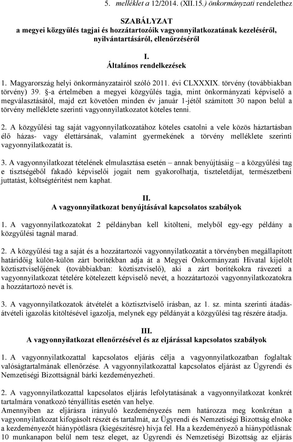 -a értelmében a megyei közgyűlés tagja, mint önkormányzati képviselő a megválasztásától, majd ezt követően minden január 1-jétől számított 30 on belül a törvény melléklete szerinti