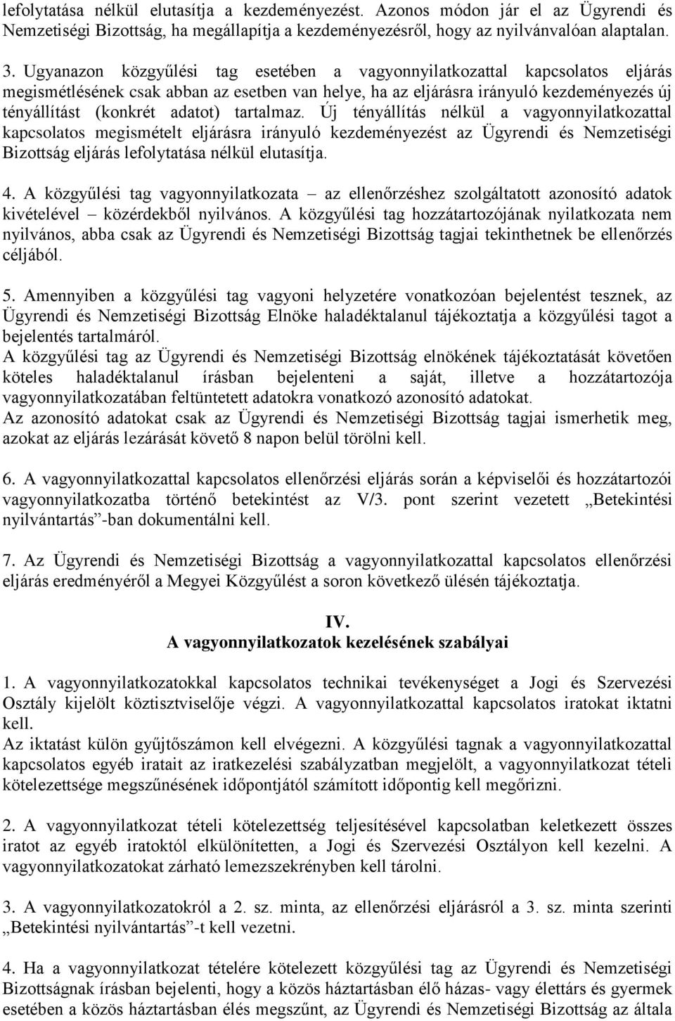 tartalmaz. Új tényállítás nélkül a vagyonnyilatkozattal kapcsolatos megismételt eljárásra irányuló kezdeményezést az Ügyrendi és Nemzetiségi Bizottság eljárás lefolytatása nélkül elutasítja. 4.