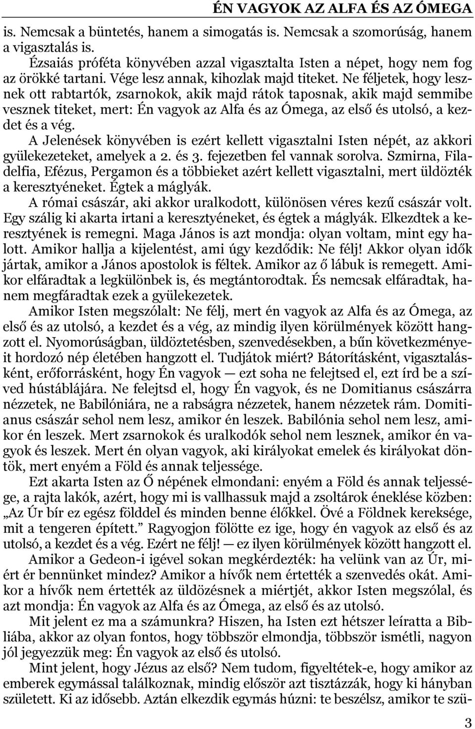 Ne féljetek, hogy lesznek ott rabtartók, zsarnokok, akik majd rátok taposnak, akik majd semmibe vesznek titeket, mert: Én vagyok az Alfa és az Ómega, az első és utolsó, a kezdet és a vég.