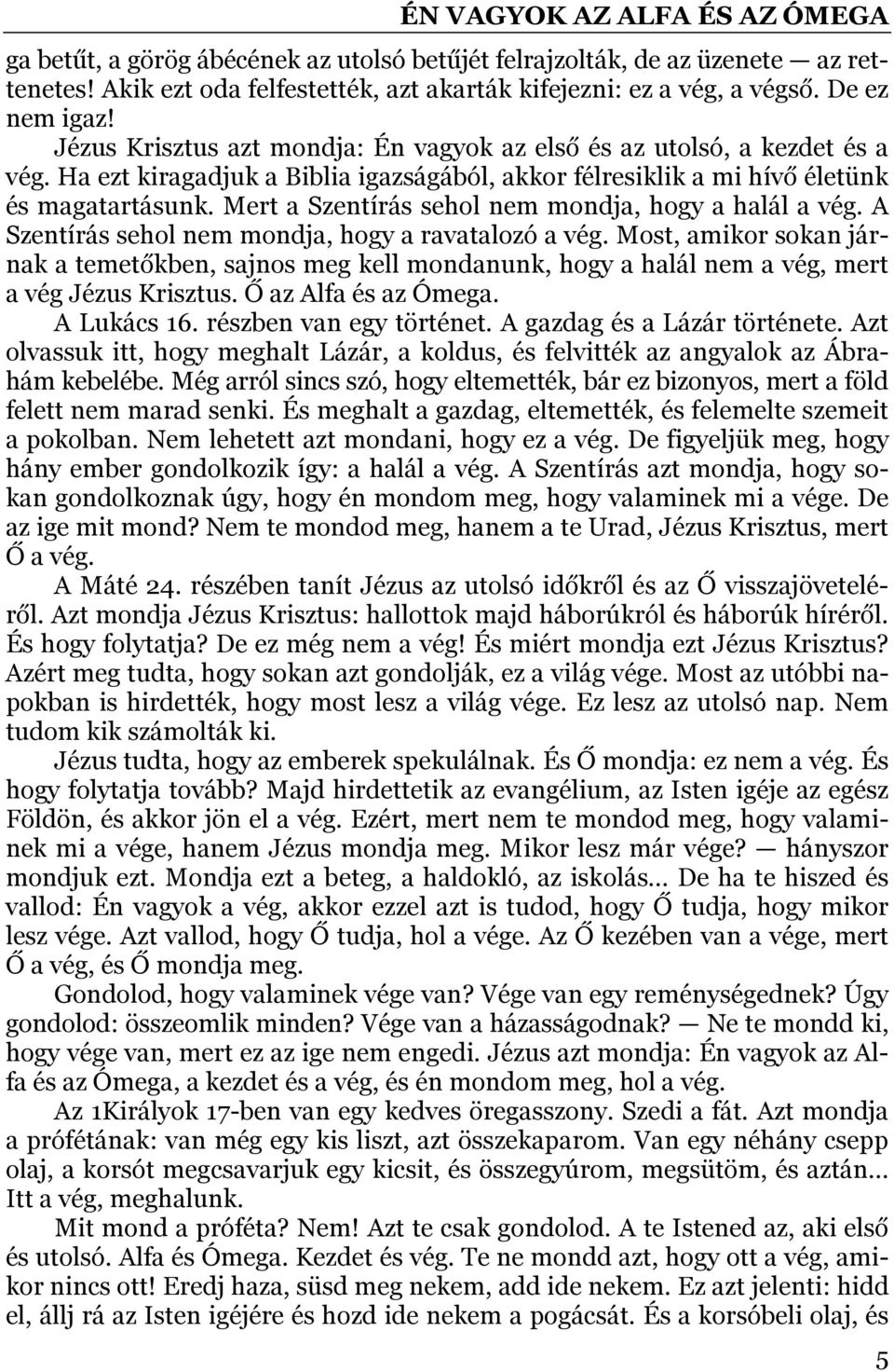 Mert a Szentírás sehol nem mondja, hogy a halál a vég. A Szentírás sehol nem mondja, hogy a ravatalozó a vég.