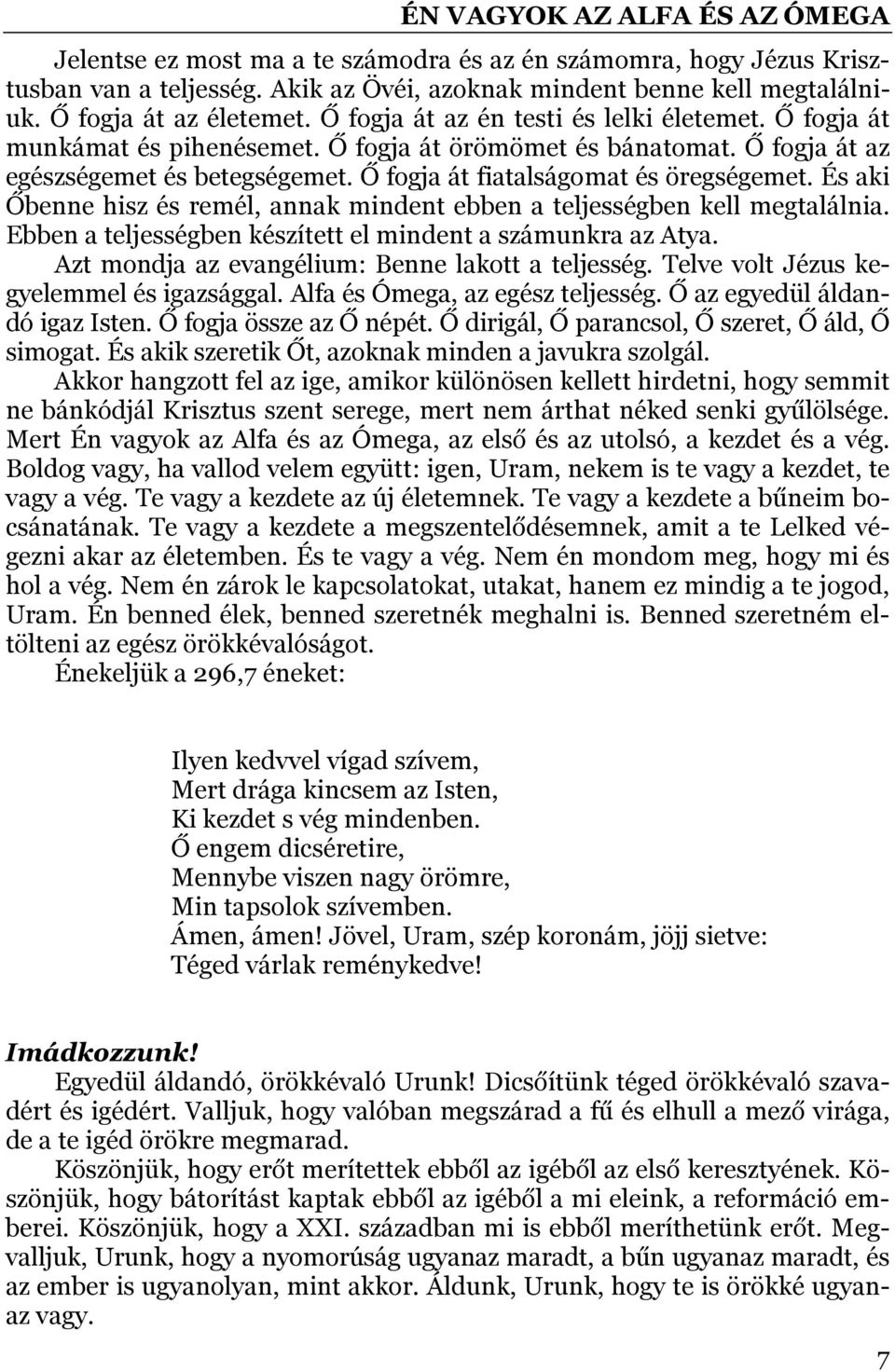 És aki Őbenne hisz és remél, annak mindent ebben a teljességben kell megtalálnia. Ebben a teljességben készített el mindent a számunkra az Atya. Azt mondja az evangélium: Benne lakott a teljesség.