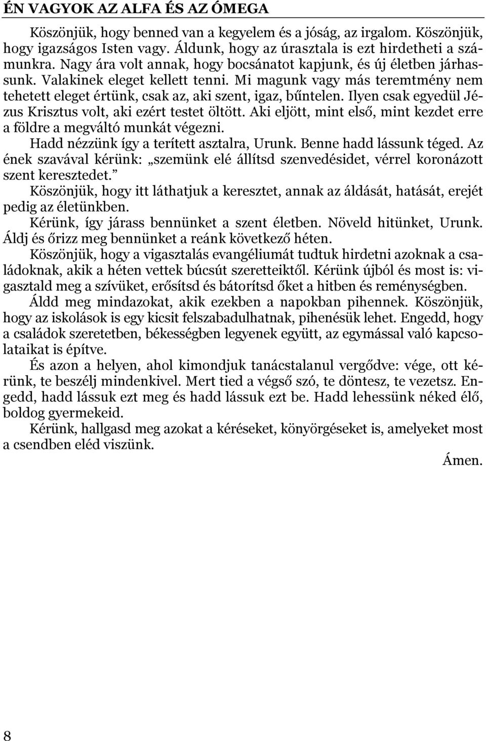 Ilyen csak egyedül Jézus Krisztus volt, aki ezért testet öltött. Aki eljött, mint első, mint kezdet erre a földre a megváltó munkát végezni. Hadd nézzünk így a terített asztalra, Urunk.