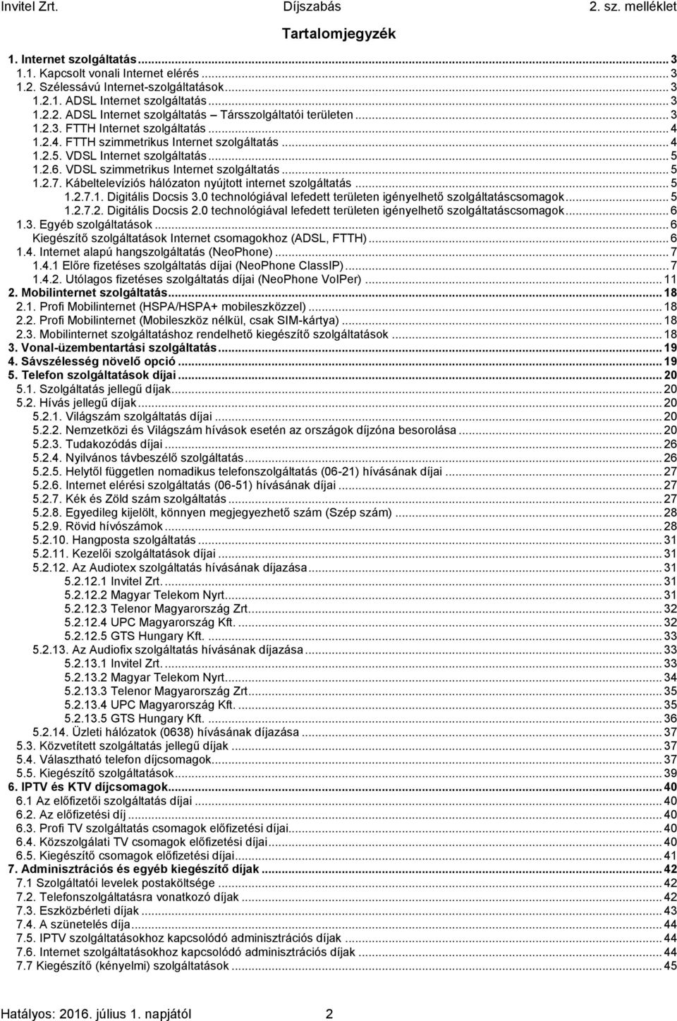 Kábeltelevíziós hálózaton nyújtott internet szolgáltatás... 5 1.2.7.1. Digitális Docsis 3.0 technológiával lefedett területen igényelhető szolgáltatáscsomagok... 5 1.2.7.2. Digitális Docsis 2.