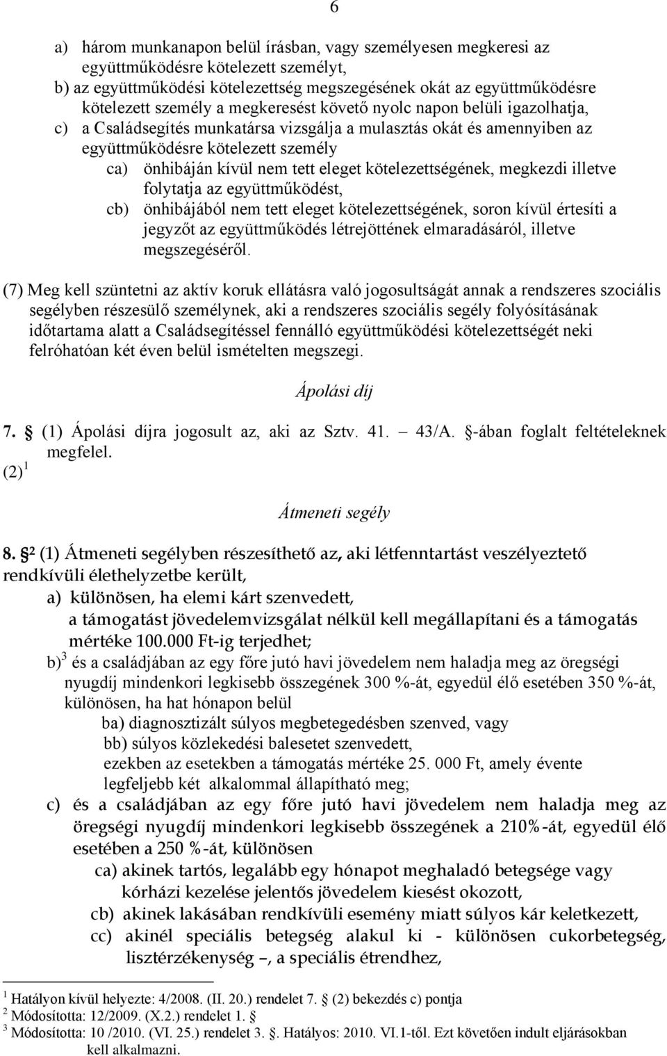 kötelezettségének, megkezdi illetve folytatja az együttműködést, cb) önhibájából nem tett eleget kötelezettségének, soron kívül értesíti a jegyzőt az együttműködés létrejöttének elmaradásáról,