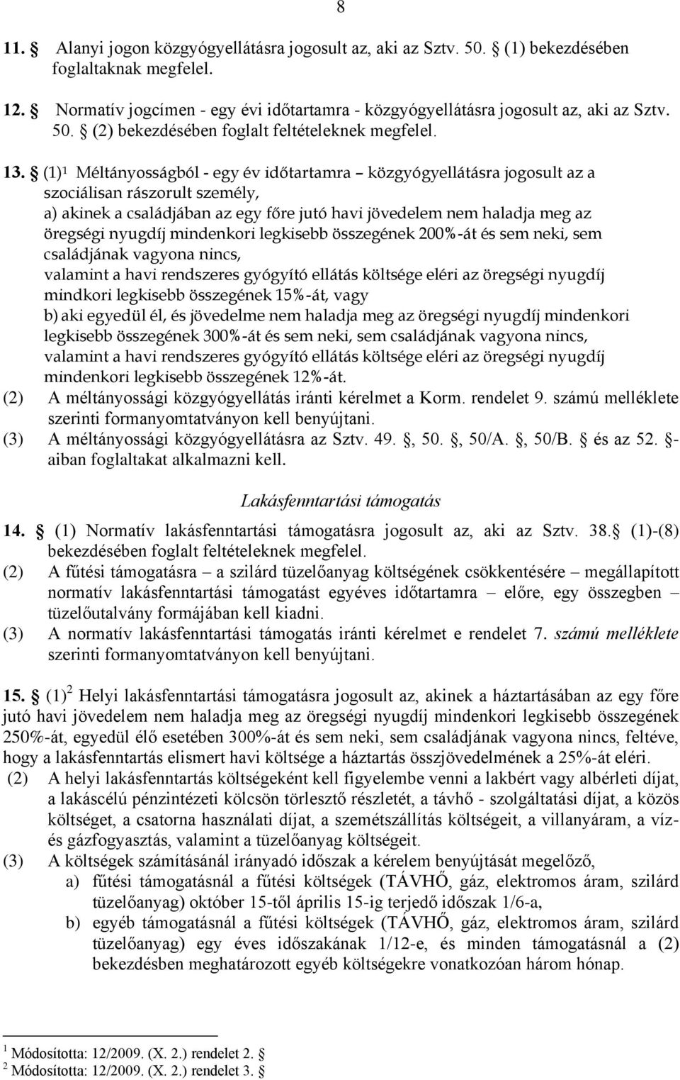 mindenkori legkisebb összegének 200%-át és sem neki, sem családjának vagyona nincs, valamint a havi rendszeres gyógyító ellátás költsége eléri az öregségi nyugdíj mindkori legkisebb összegének 5%-át,