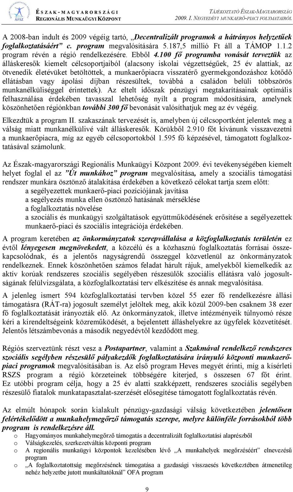 1 f programba vonását terveztük az álláskeres k kiemelt célcsoportjaiból (alacsony iskolai végzettség ek, 25 év alattiak, az ötvenedik életévüket betöltöttek, a munkaer piacra visszatér