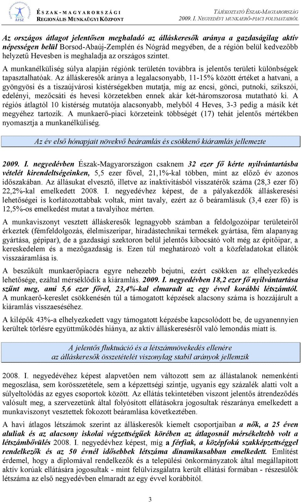 Az álláskeres k aránya a legalacsonyabb, 11-15% között értéket a hatvani, a gyöngyösi és a tiszaújvárosi kistérségekben mutatja, míg az encsi, gönci, putnoki, szikszói, edelényi, mez csáti és hevesi