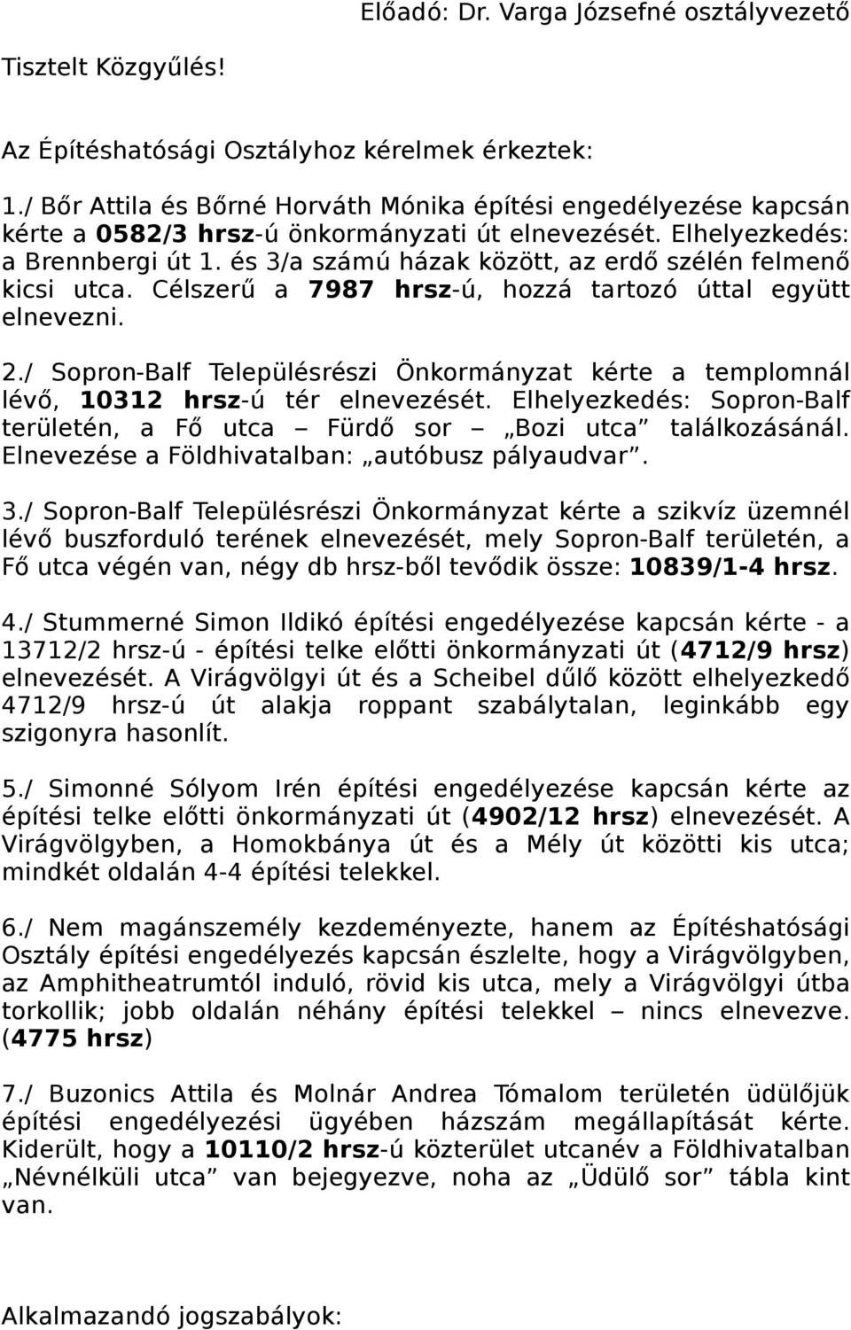 és 3/a számú házak között, az erdő szélén felmenő kicsi utca. Célszerű a 7987 hrsz-ú, hozzá tartozó úttal együtt elnevezni. 2.