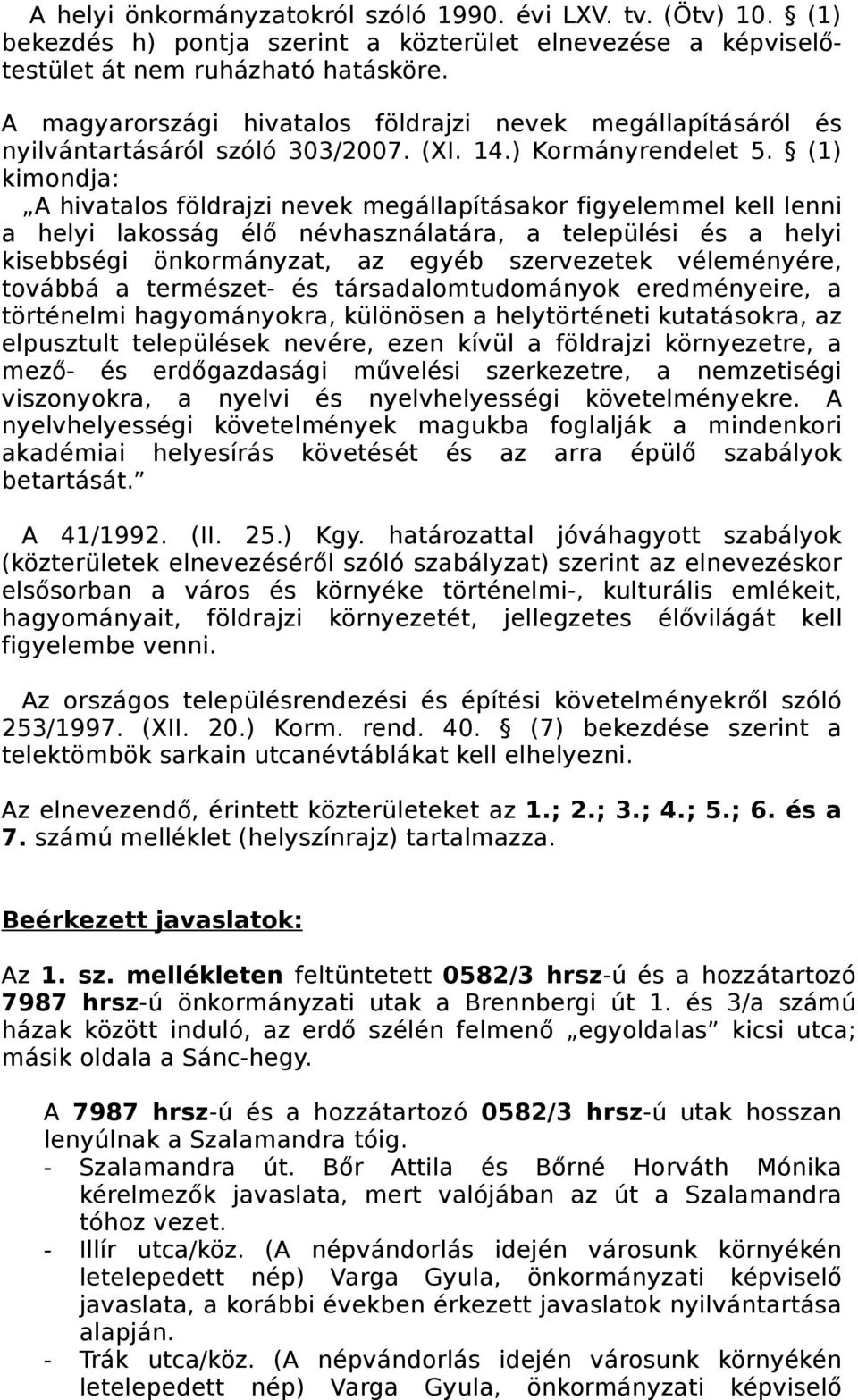 (1) kimondja: A hivatalos földrajzi nevek megállapításakor figyelemmel kell lenni a helyi lakosság élő névhasználatára, a települési és a helyi kisebbségi önkormányzat, az egyéb szervezetek