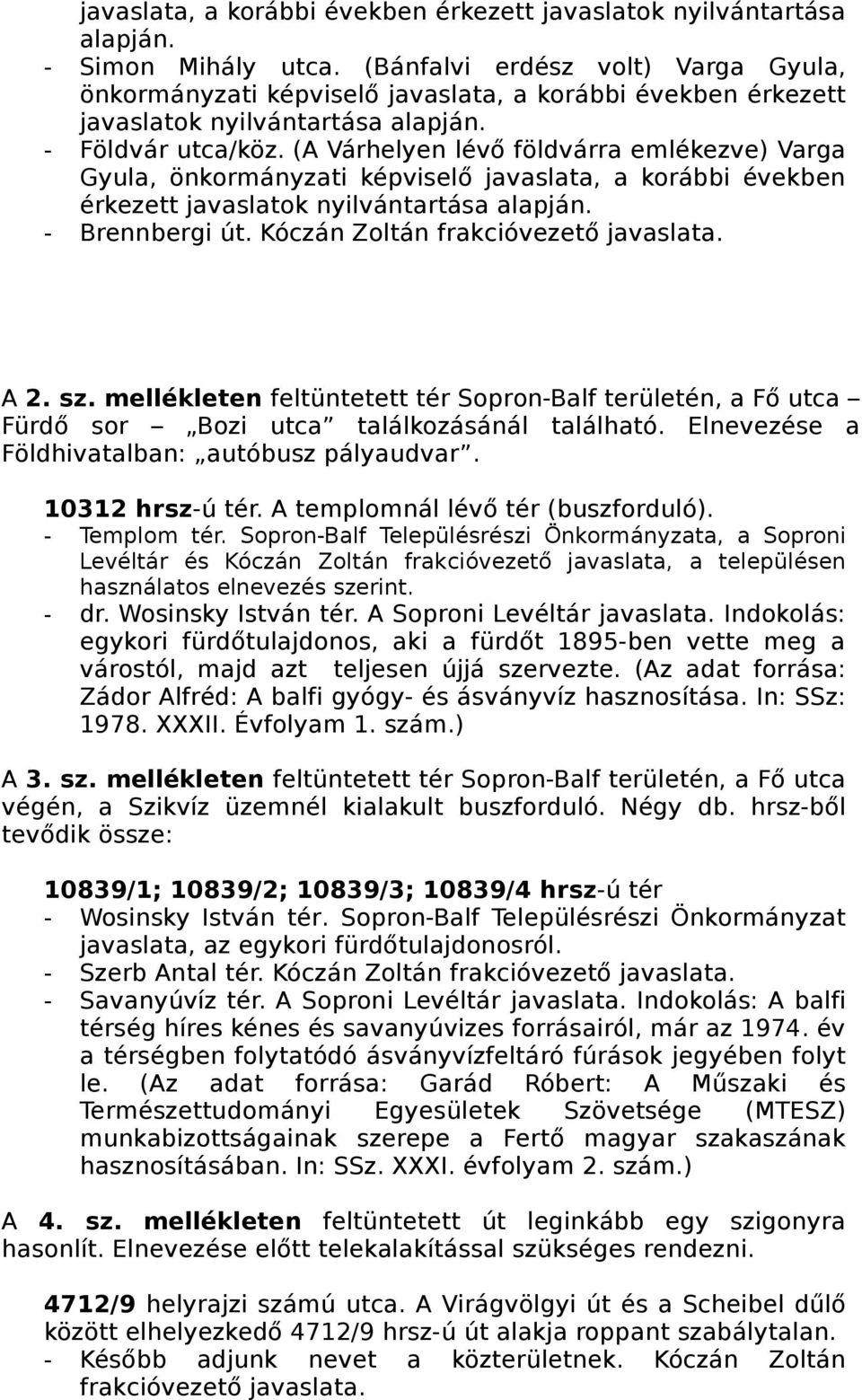 (A Várhelyen lévő földvárra emlékezve) Varga Gyula, önkormányzati képviselő javaslata, a korábbi években érkezett javaslatok nyilvántartása alapján. - Brennbergi út.