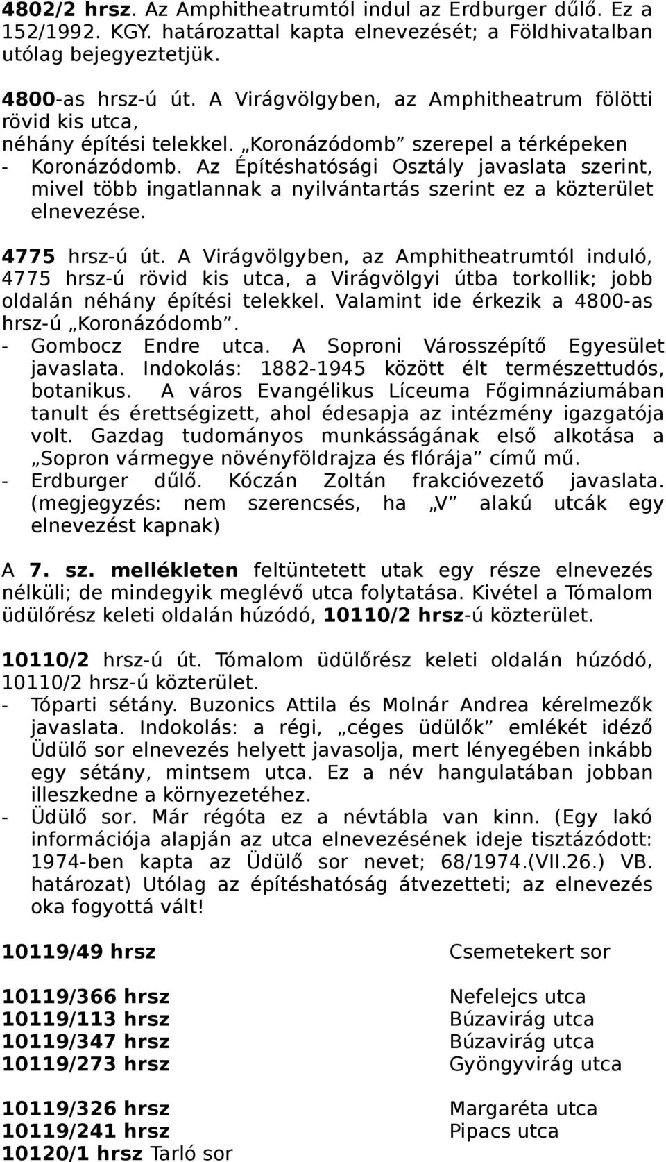 Az Építéshatósági Osztály javaslata szerint, mivel több ingatlannak a nyilvántartás szerint ez a közterület elnevezése. 4775 hrsz-ú út.