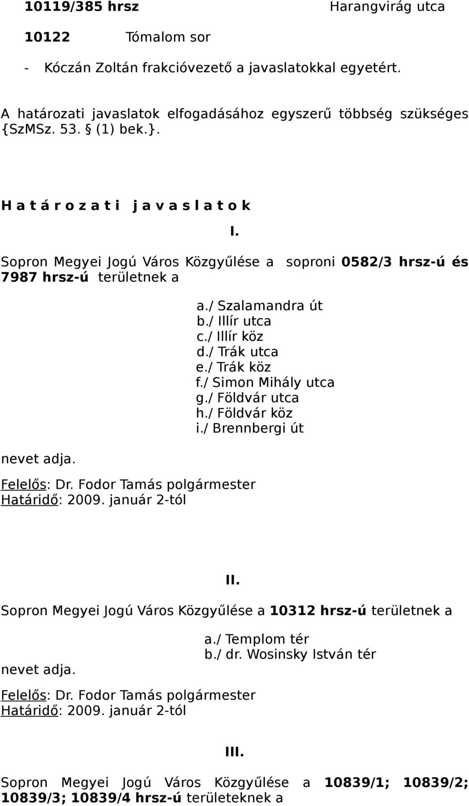 Sopron Megyei Jogú Város Közgyűlése a soproni 0582/3 hrsz-ú és 7987 hrsz-ú területnek a nevet adja. a./ Szalamandra út b./ Illír utca c./ Illír köz d./ Trák utca e./ Trák köz f.
