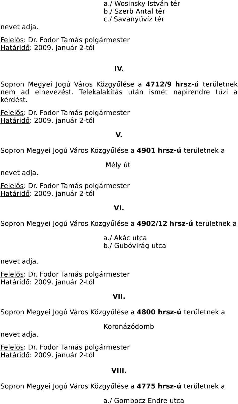 Sopron Megyei Jogú Város Közgyűlése a 4901 hrsz-ú területnek a V. nevet adja. Mély út VI.