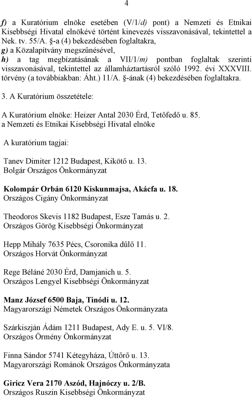 évi XXXVIII. törvény (a továbbiakban: Áht.) 11/A. -ának (4) bekezdésében foglaltakra. 3. A Kuratórium összetétele: A Kuratórium elnöke: Heizer Antal 2030 Érd, Tetőfedő u. 85.