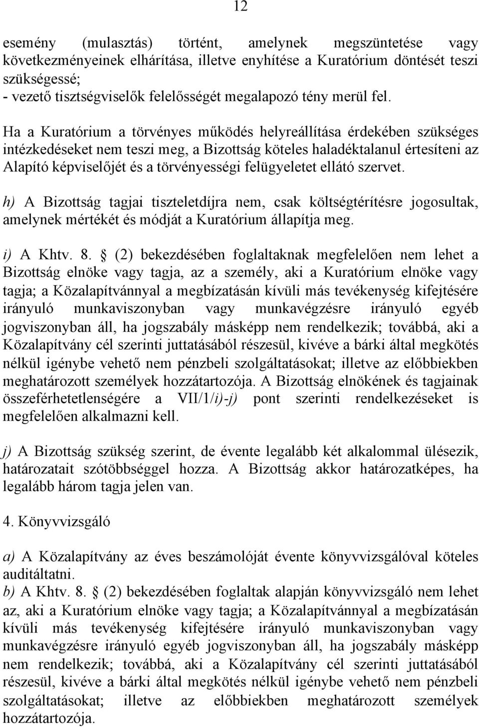 Ha a Kuratórium a törvényes működés helyreállítása érdekében szükséges intézkedéseket nem teszi meg, a Bizottság köteles haladéktalanul értesíteni az Alapító képviselőjét és a törvényességi