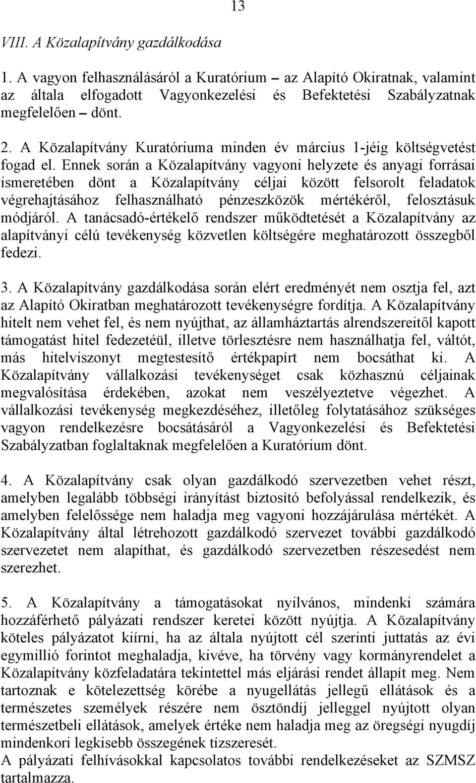 Ennek során a Közalapítvány vagyoni helyzete és anyagi forrásai ismeretében dönt a Közalapítvány céljai között felsorolt feladatok végrehajtásához felhasználható pénzeszközök mértékéről, felosztásuk
