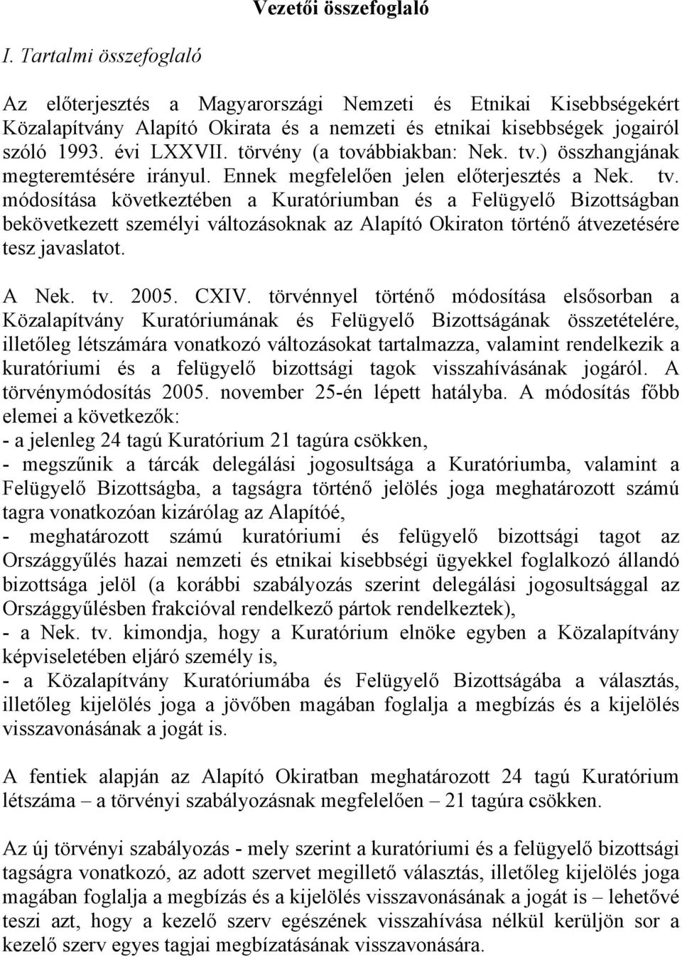 ) összhangjának megteremtésére irányul. Ennek megfelelően jelen előterjesztés a Nek. tv.
