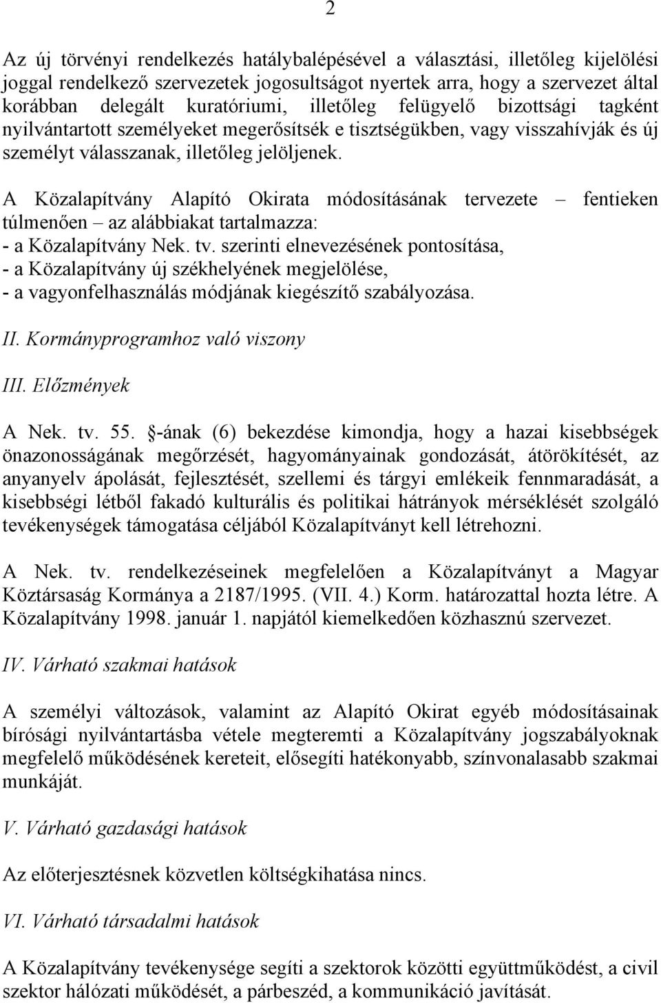 A Közalapítvány Alapító Okirata módosításának tervezete fentieken túlmenően az alábbiakat tartalmazza: - a Közalapítvány Nek. tv.