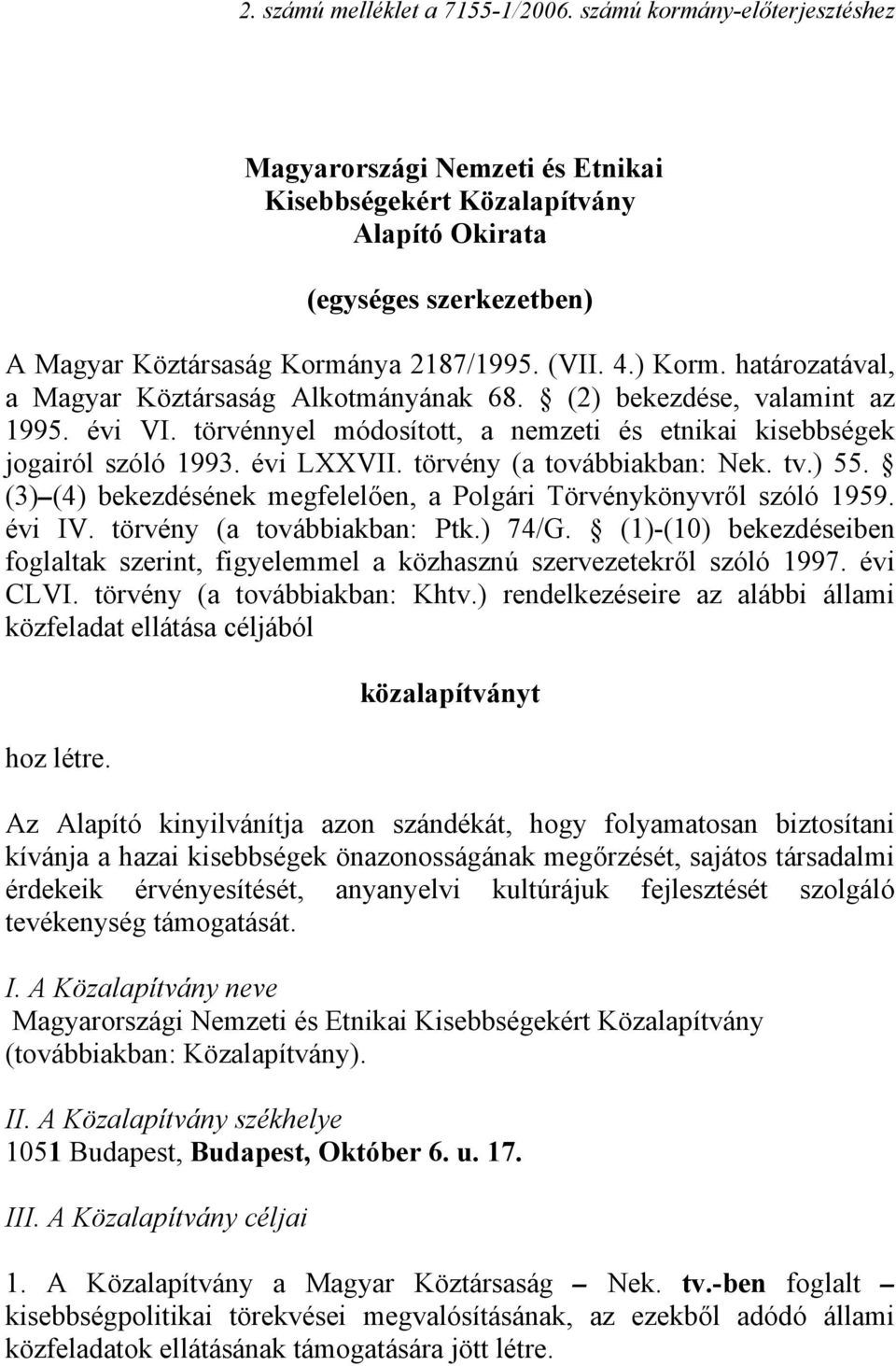 határozatával, a Magyar Köztársaság Alkotmányának 68. (2) bekezdése, valamint az 1995. évi VI. törvénnyel módosított, a nemzeti és etnikai kisebbségek jogairól szóló 1993. évi LXXVII.