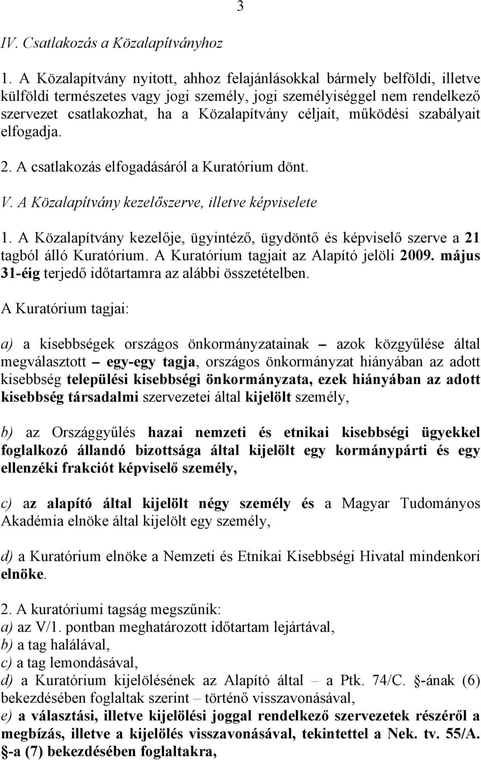 működési szabályait elfogadja. 2. A csatlakozás elfogadásáról a Kuratórium dönt. V. A Közalapítvány kezelőszerve, illetve képviselete 1.