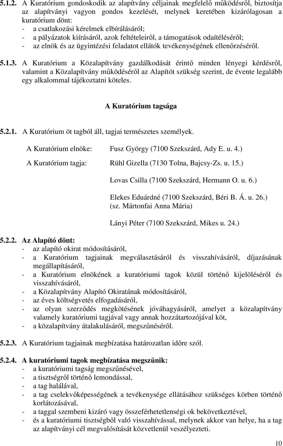 elbírálásáról; - a pályázatok kiírásáról, azok feltételeirıl, a támogatások odaítélésérıl; - az elnök és az ügyintézési feladatot ellátók tevékenységének ellenırzésérıl. 5.1.3.