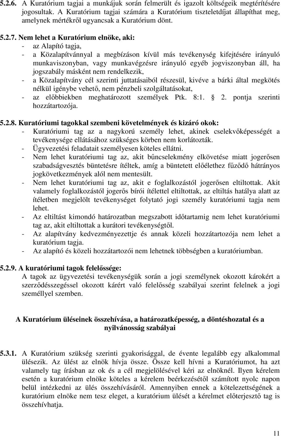 Nem lehet a Kuratórium elnöke, aki: - az Alapító tagja, - a Közalapítvánnyal a megbízáson kívül más tevékenység kifejtésére irányuló munkaviszonyban, vagy munkavégzésre irányuló egyéb jogviszonyban