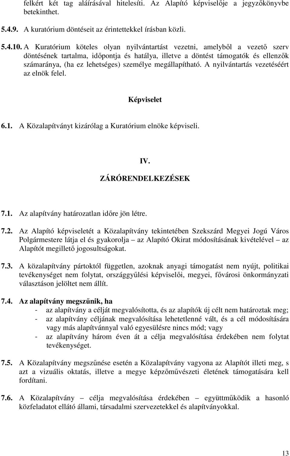 megállapítható. A nyilvántartás vezetéséért az elnök felel. Képviselet 6.1. A Közalapítványt kizárólag a Kuratórium elnöke képviseli. IV. ZÁRÓRENDELKEZÉSEK 7.1. Az alapítvány határozatlan idıre jön létre.