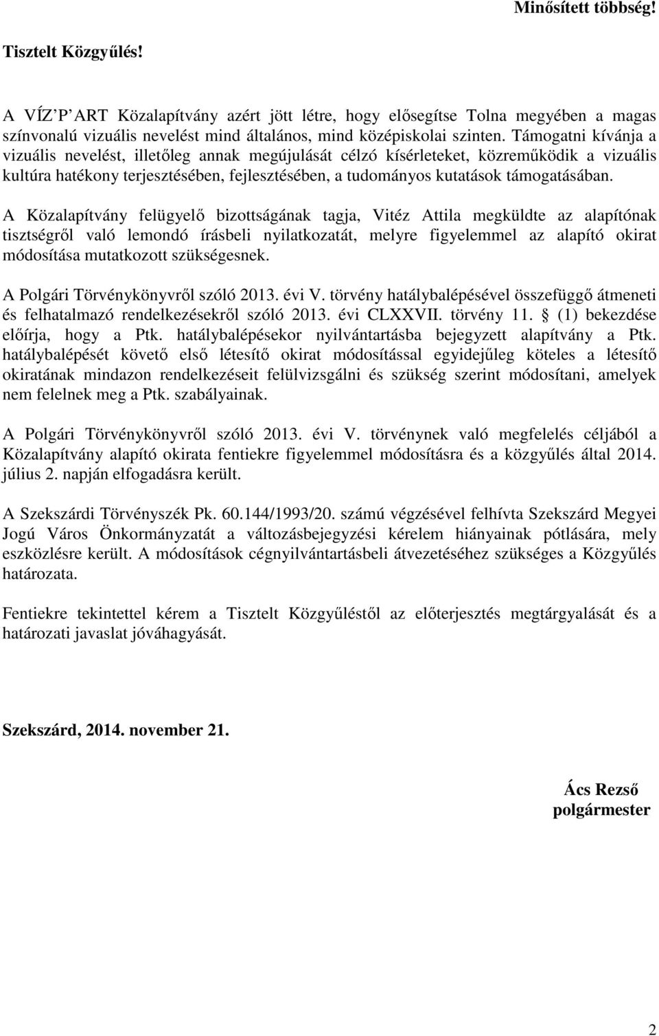 A Közalapítvány felügyelı bizottságának tagja, Vitéz Attila megküldte az alapítónak tisztségrıl való lemondó írásbeli nyilatkozatát, melyre figyelemmel az alapító okirat módosítása mutatkozott
