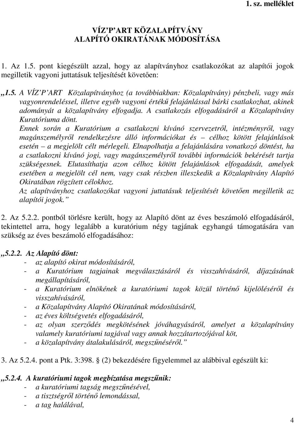 A VÍZ P ART Közalapítványhoz (a továbbiakban: Közalapítvány) pénzbeli, vagy más vagyonrendeléssel, illetve egyéb vagyoni értékő felajánlással bárki csatlakozhat, akinek adományát a közalapítvány