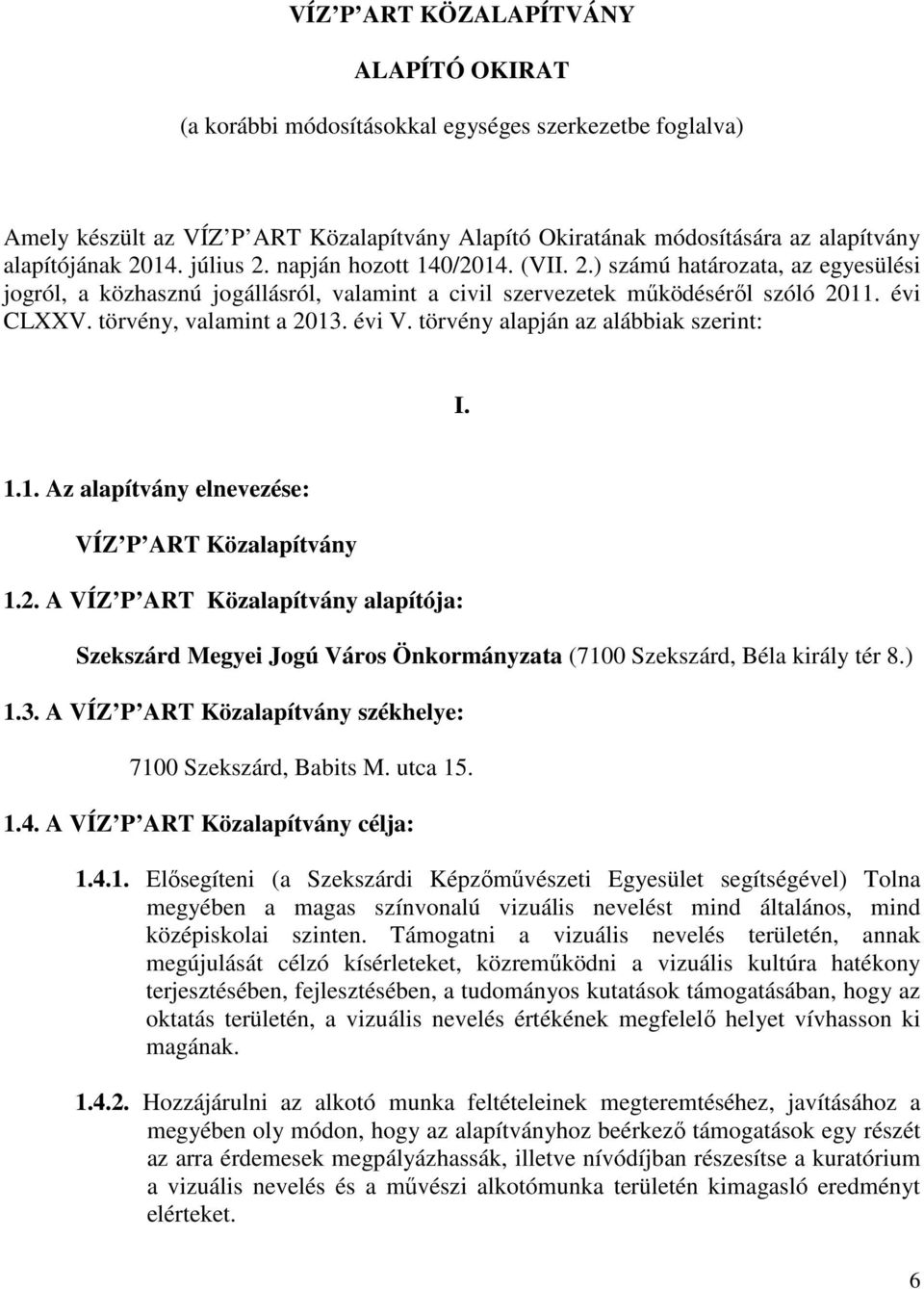 törvény, valamint a 2013. évi V. törvény alapján az alábbiak szerint: I. 1.1. Az alapítvány elnevezése: VÍZ P ART Közalapítvány 1.2. A VÍZ P ART Közalapítvány alapítója: Szekszárd Megyei Jogú Város Önkormányzata (7100 Szekszárd, Béla király tér 8.