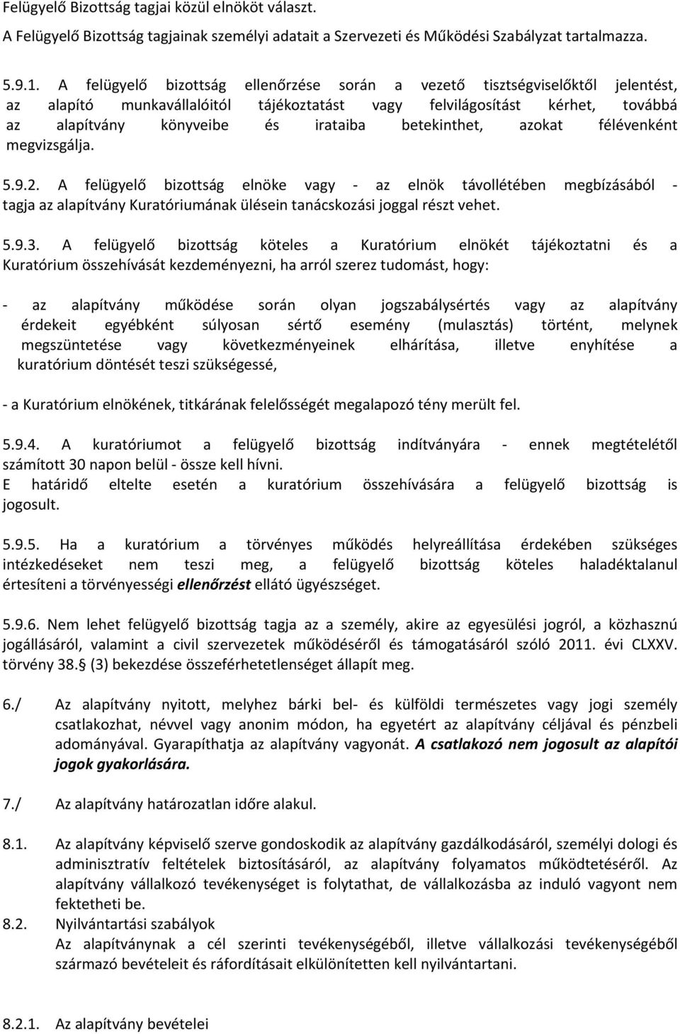 betekinthet, azokat félévenként megvizsgálja. 5.9.2. A felügyelő bizottság elnöke vagy az elnök távollétében megbízásából tagja az alapítvány Kuratóriumának ülésein tanácskozási joggal részt vehet. 5.9.3.