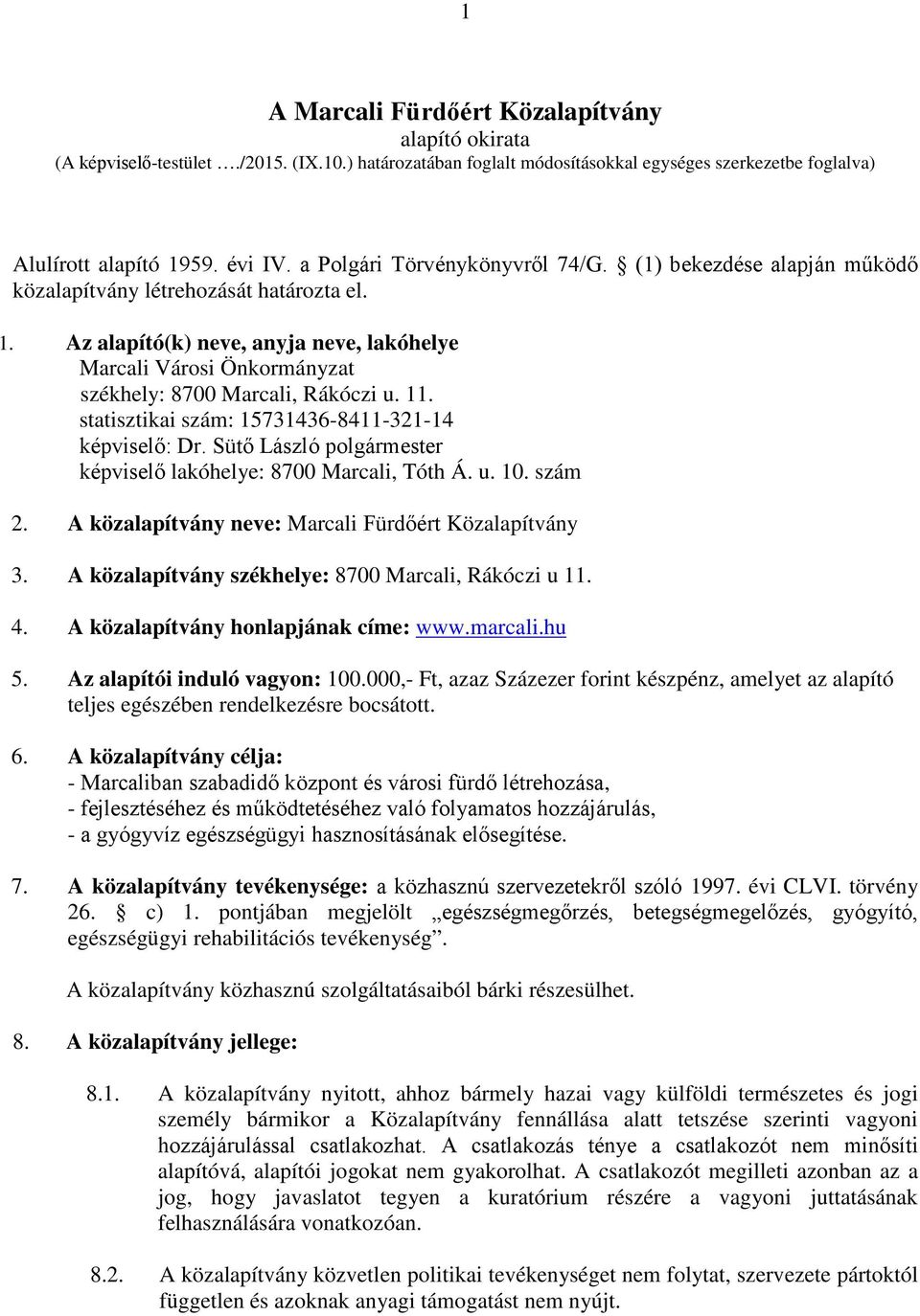 Az alapító(k) neve, anyja neve, lakóhelye Marcali Városi Önkormányzat székhely: 8700 Marcali, Rákóczi u. 11. statisztikai szám: 15731436-8411-321-14 képviselő: Dr.