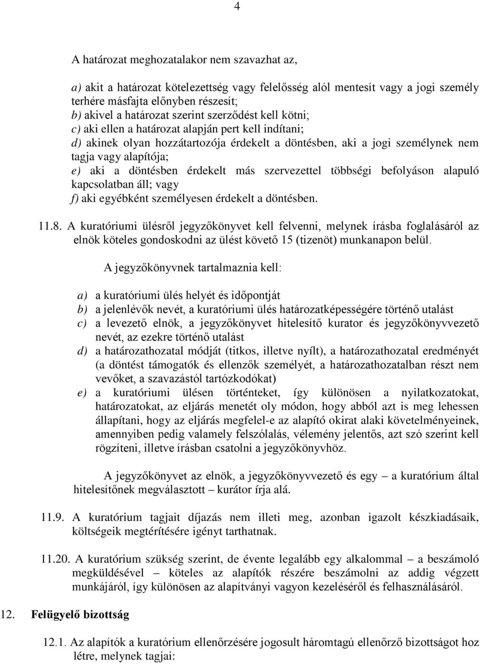 érdekelt más szervezettel többségi befolyáson alapuló kapcsolatban áll; vagy f) aki egyébként személyesen érdekelt a döntésben. 11.8.