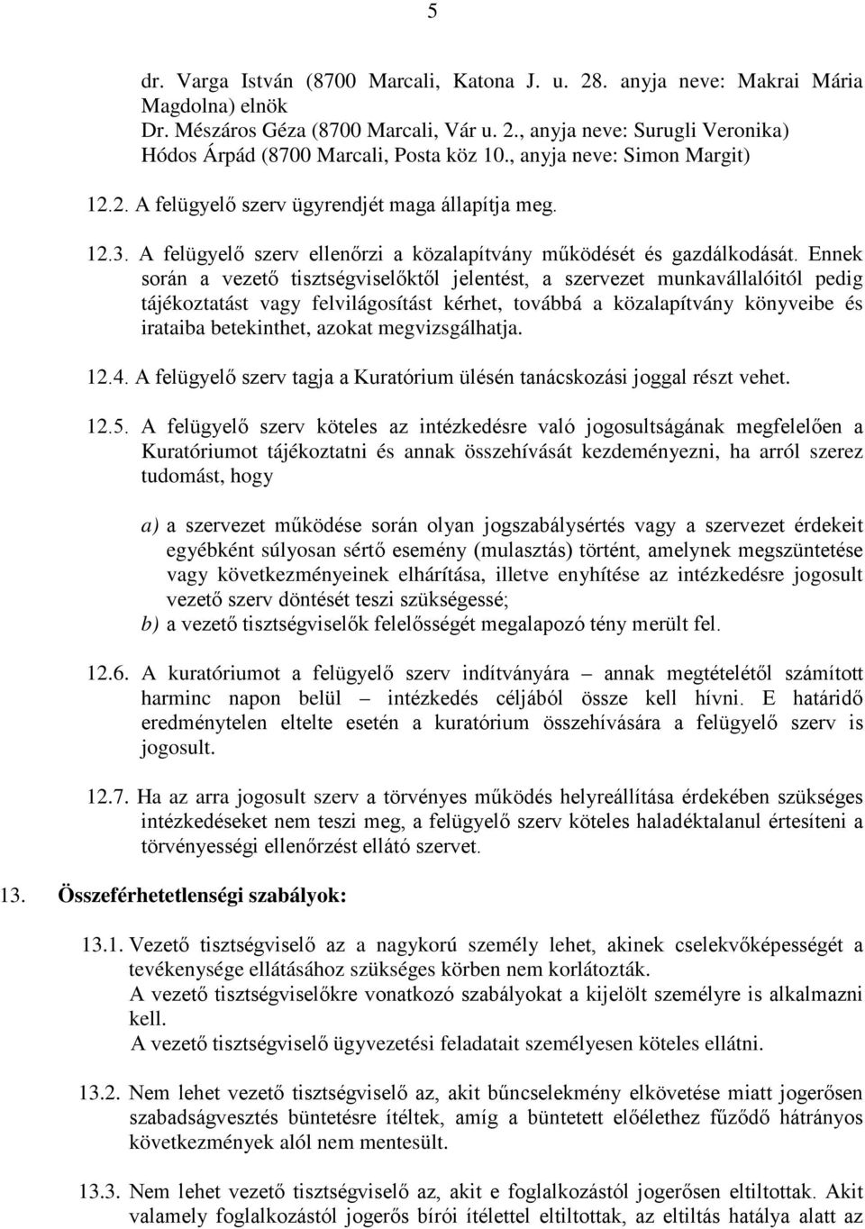 Ennek során a vezető tisztségviselőktől jelentést, a szervezet munkavállalóitól pedig tájékoztatást vagy felvilágosítást kérhet, továbbá a közalapítvány könyveibe és irataiba betekinthet, azokat