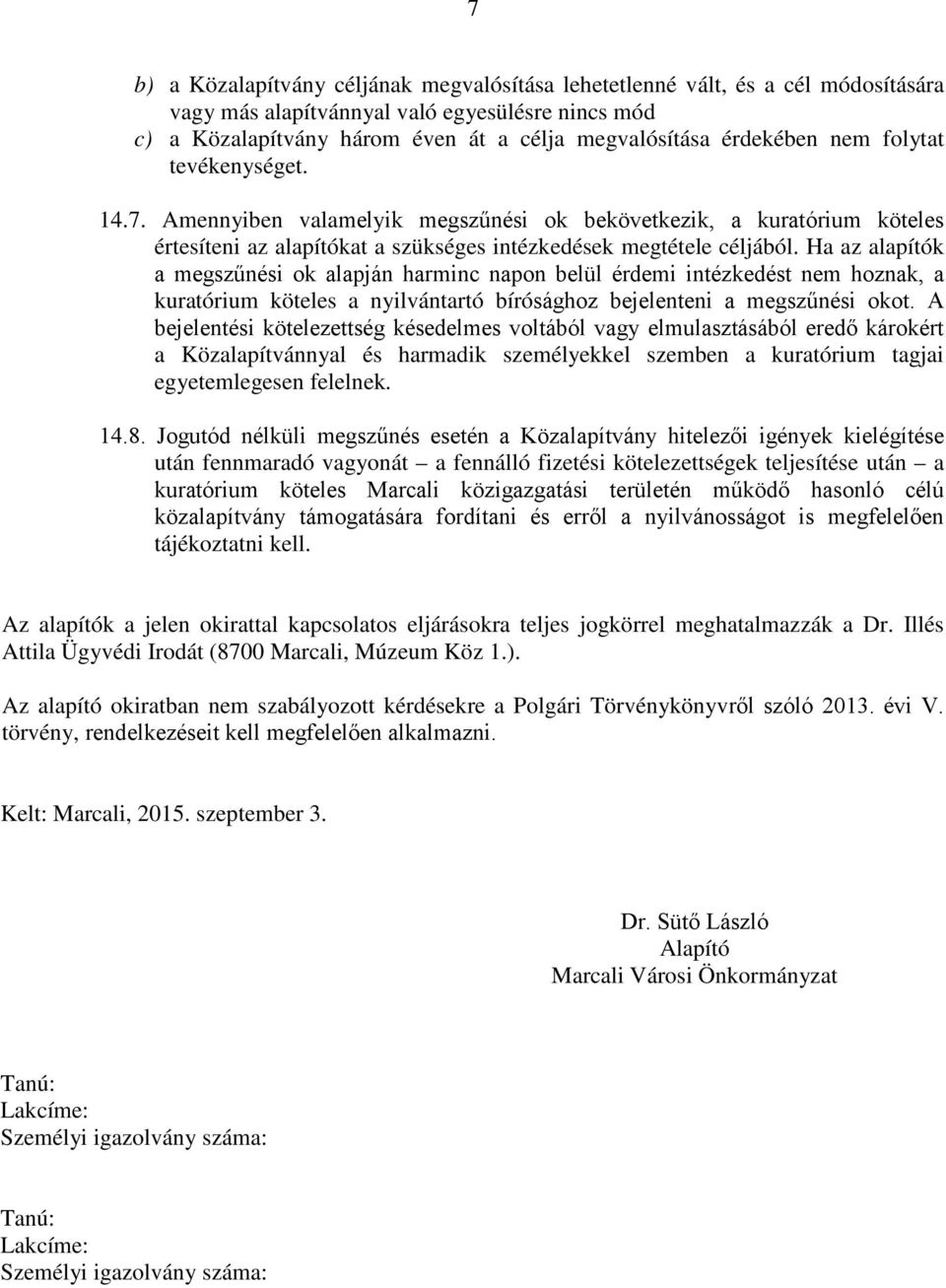 Ha az alapítók a megszűnési ok alapján harminc napon belül érdemi intézkedést nem hoznak, a kuratórium köteles a nyilvántartó bírósághoz bejelenteni a megszűnési okot.