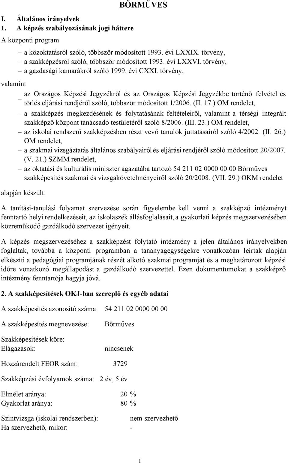 törvény, valamint az Országos Képzési Jegyzékről és az Országos Képzési Jegyzékbe történő felvétel és törlés eljárási rendjéről szóló, többször módosított 1/2006. (II. 17.