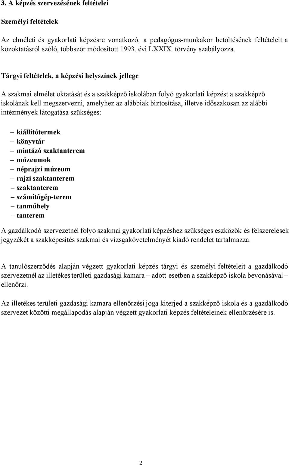 Tárgyi feltételek, a képzési helyszínek jellege A szakmai elmélet oktatását és a szakképző iskolában folyó képzést a szakképző iskolának kell megszervezni, amelyhez az alábbiak biztosítása, illetve