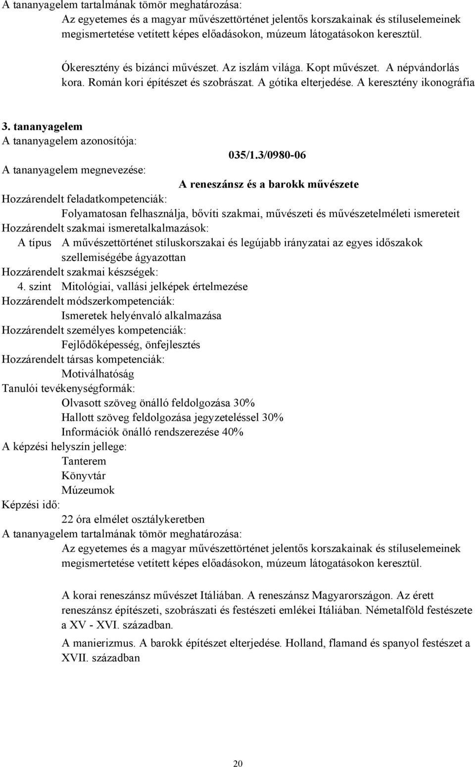 3/0980-06 A reneszánsz és a barokk művészete Folyamatosan felhasználja, bővíti szakmai, művészeti és művészetelméleti ismereteit A típus A művészettörténet stíluskorszakai és legújabb irányzatai az