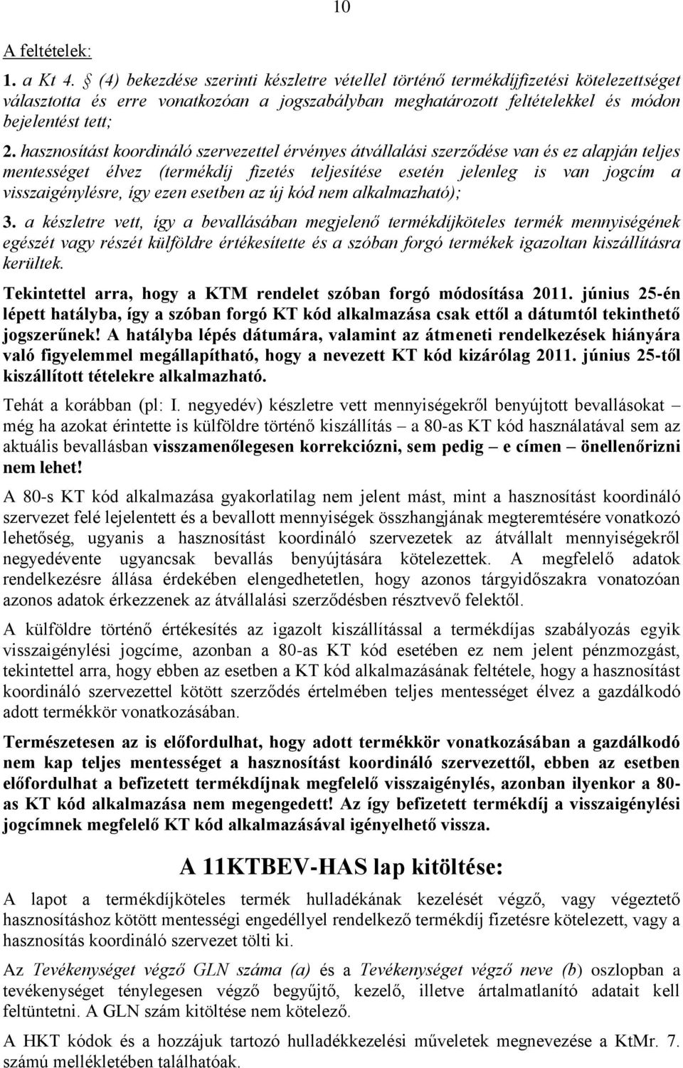 hasznosítást koordináló szervezettel érvényes átvállalási szerződése van és ez alapján teljes mentességet élvez (termékdíj fizetés teljesítése esetén jelenleg is van jogcím a visszaigénylésre, így