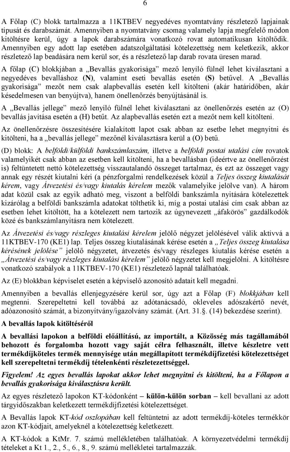Amennyiben egy adott lap esetében adatszolgáltatási kötelezettség nem keletkezik, akkor részletező lap beadására nem kerül sor, és a részletező lap darab rovata üresen marad.